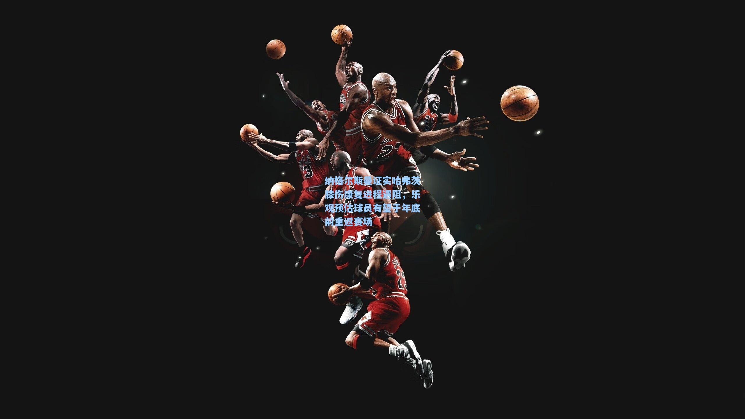 纳格尔斯曼证实哈弗茨膝伤康复进程遇阻，乐观预估球员有望于年底前重返赛场