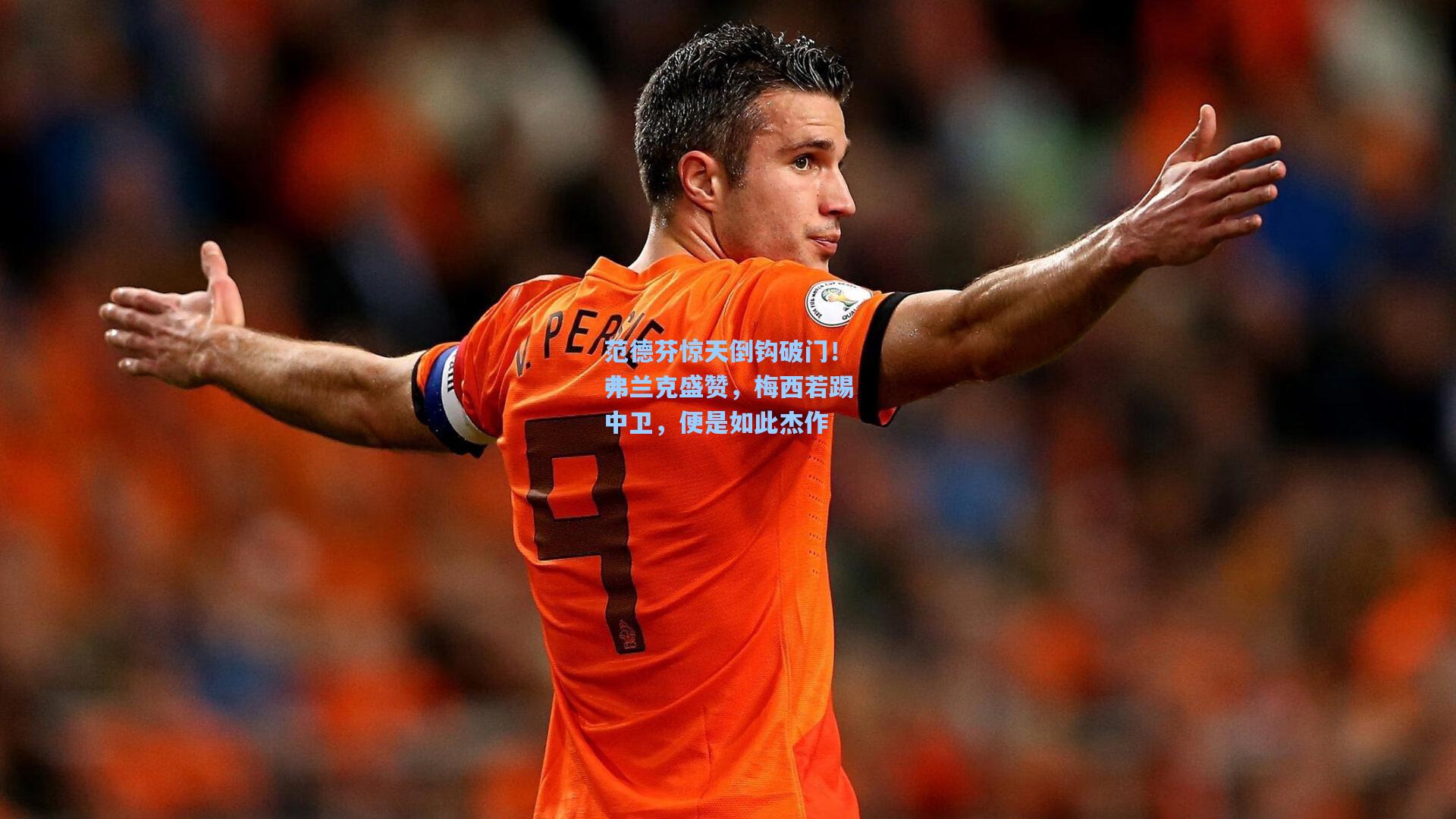 范德芬惊天倒钩破门！弗兰克盛赞，梅西若踢中卫，便是如此杰作