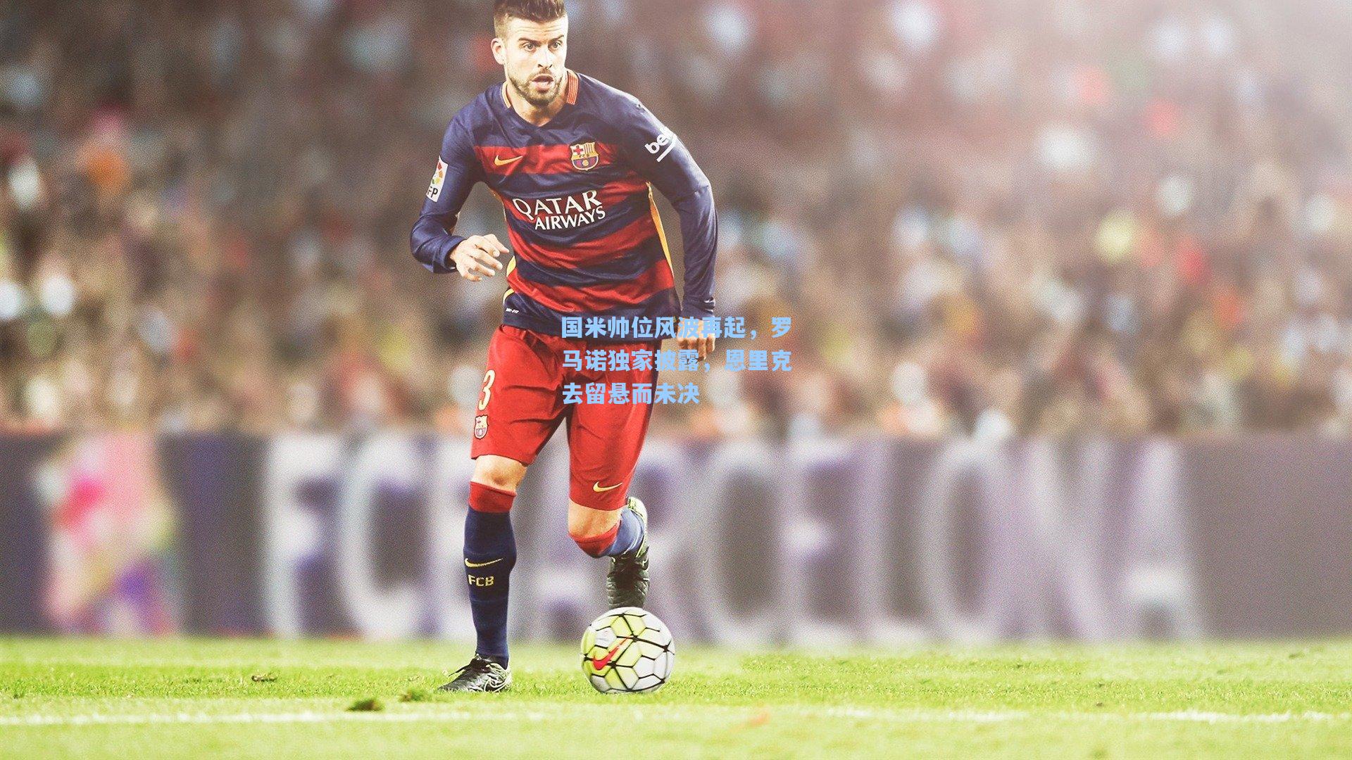 国米帅位风波再起,罗马诺独家披露,恩里克去留悬而未决