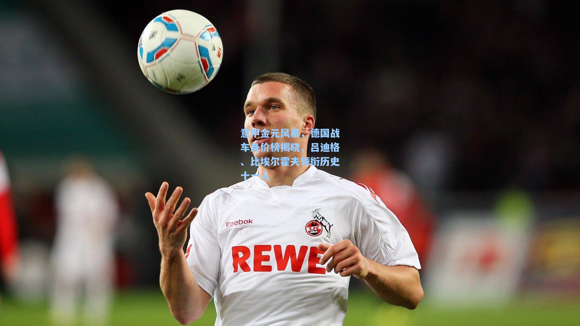 意甲金元风暴，德国战车身价榜揭晓，吕迪格、比埃尔霍夫领衔历史十一人